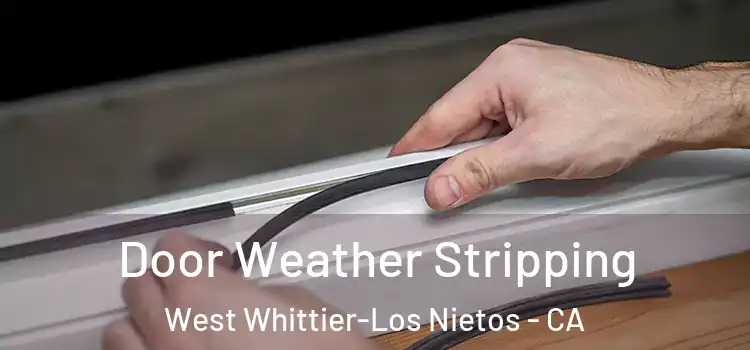 Door Weather Stripping West Whittier-Los Nietos - CA
