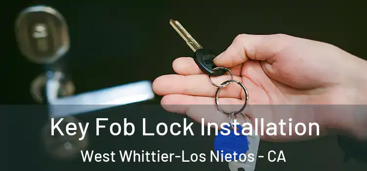 Key Fob Lock Installation West Whittier-Los Nietos - CA